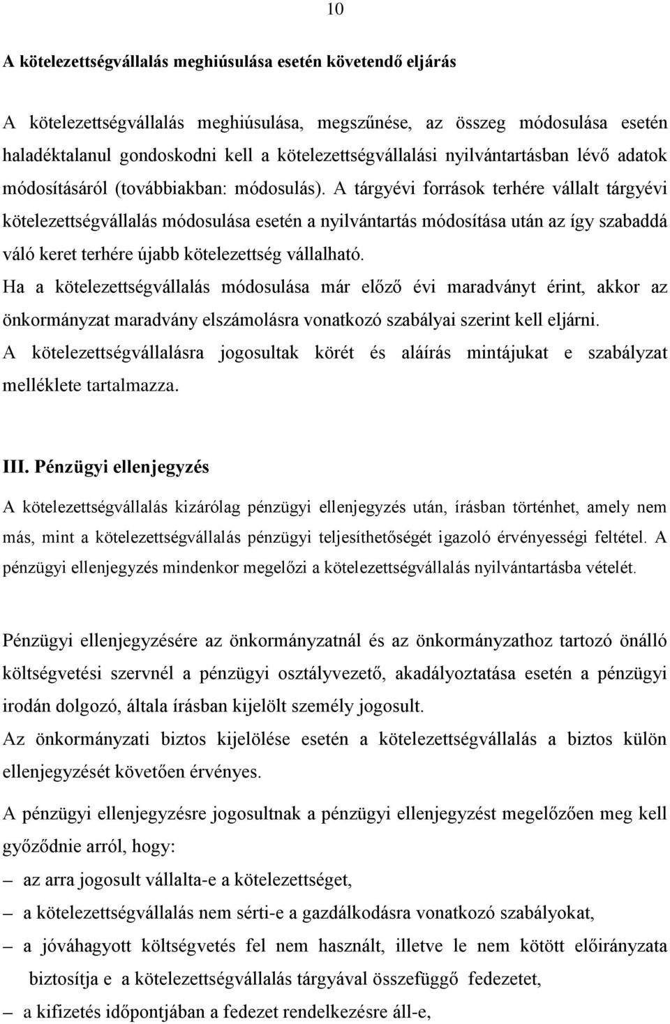 A tárgyévi források terhére vállalt tárgyévi kötelezettségvállalás módosulása esetén a nyilvántartás módosítása után az így szabaddá váló keret terhére újabb kötelezettség vállalható.