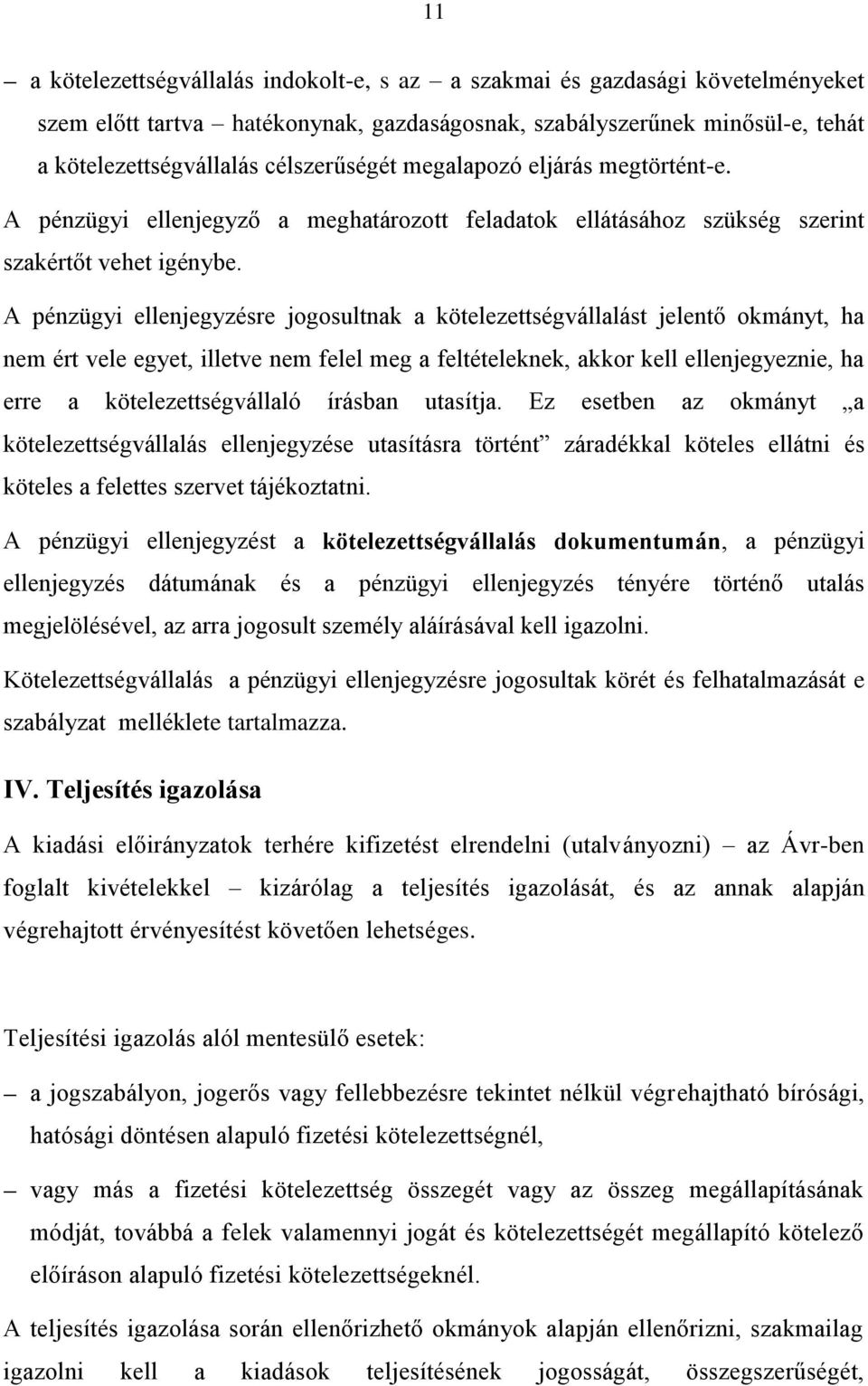 A pénzügyi ellenjegyzésre jogosultnak a kötelezettségvállalást jelentő okmányt, ha nem ért vele egyet, illetve nem felel meg a feltételeknek, akkor kell ellenjegyeznie, ha erre a kötelezettségvállaló