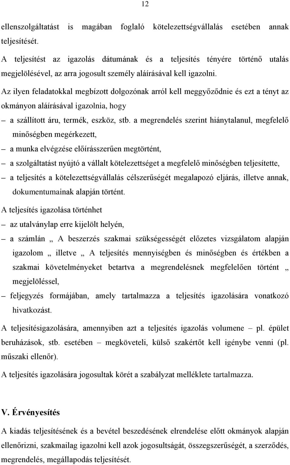 Az ilyen feladatokkal megbízott dolgozónak arról kell meggyőződnie és ezt a tényt az okmányon aláírásával igazolnia, hogy a szállított áru, termék, eszköz, stb.