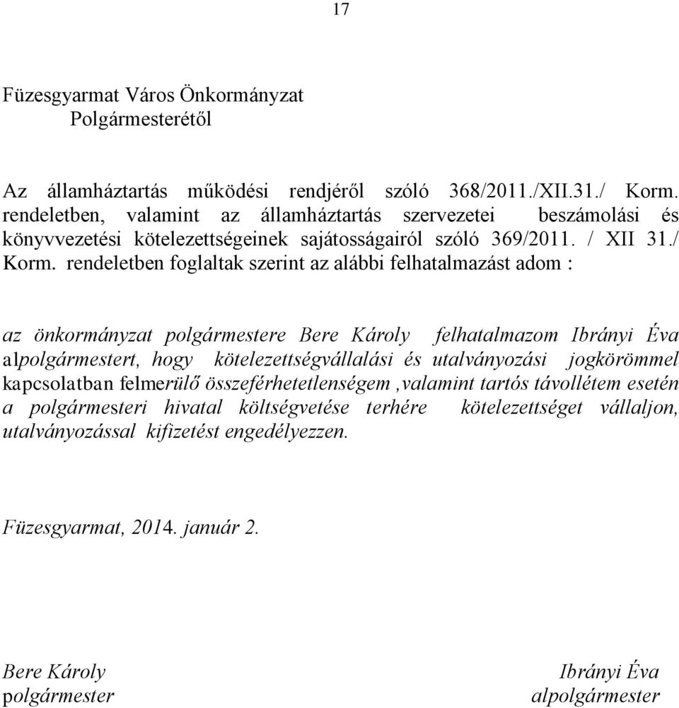 rendeletben foglaltak szerint az alábbi felhatalmazást adom : az önkormányzat polgármestere Bere Károly felhatalmazom Ibrányi Éva alpolgármestert, hogy kötelezettségvállalási és