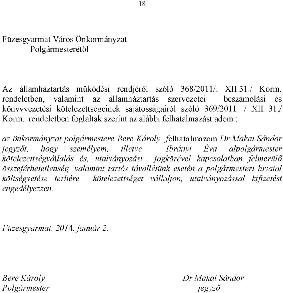 rendeletben foglaltak szerint az alábbi felhatalmazást adom : az önkormányzat polgármestere Bere Károly felhatalmazom Dr Makai Sándor jegyzőt, hogy személyem, illetve Ibrányi Éva alpolgármester