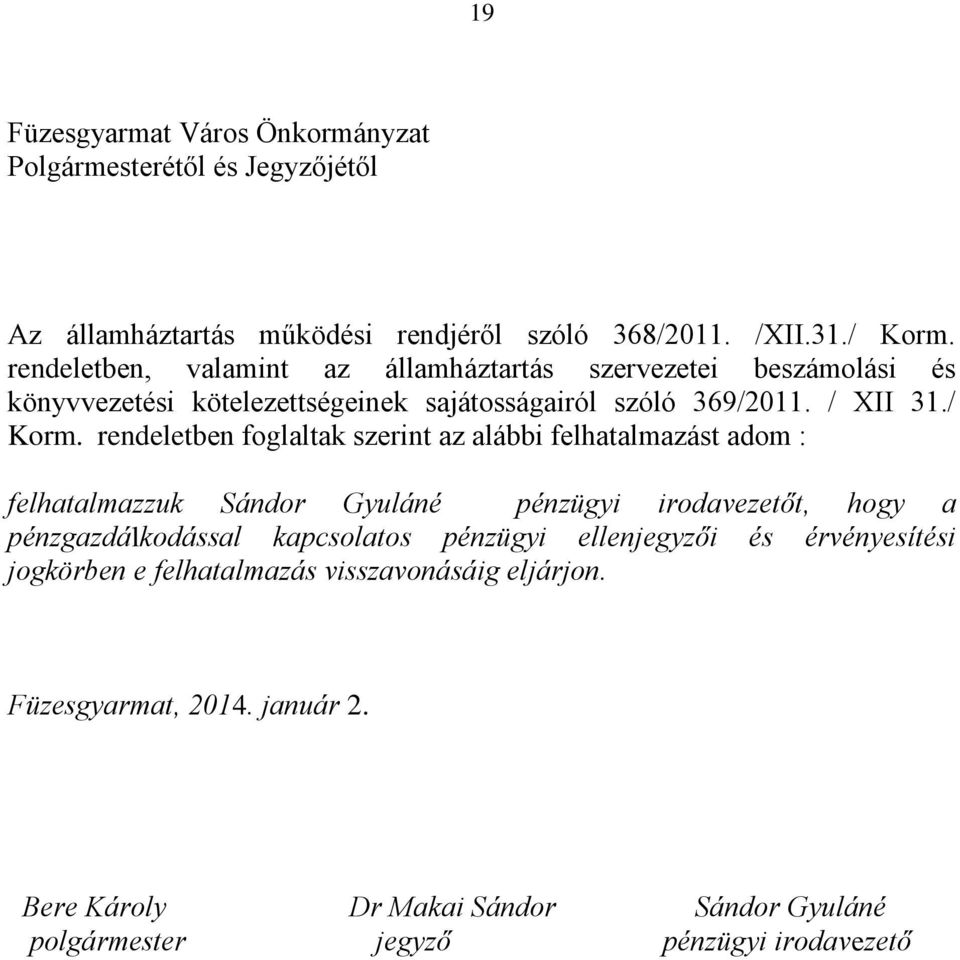 rendeletben foglaltak szerint az alábbi felhatalmazást adom : felhatalmazzuk Sándor Gyuláné pénzügyi irodavezetőt, hogy a pénzgazdálkodással kapcsolatos