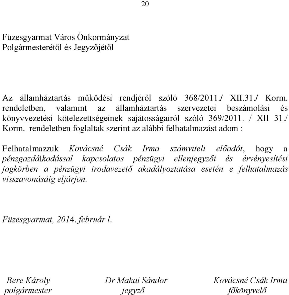 rendeletben foglaltak szerint az alábbi felhatalmazást adom : Felhatalmazzuk Kovácsné Csák Irma számviteli előadót, hogy a pénzgazdálkodással kapcsolatos pénzügyi