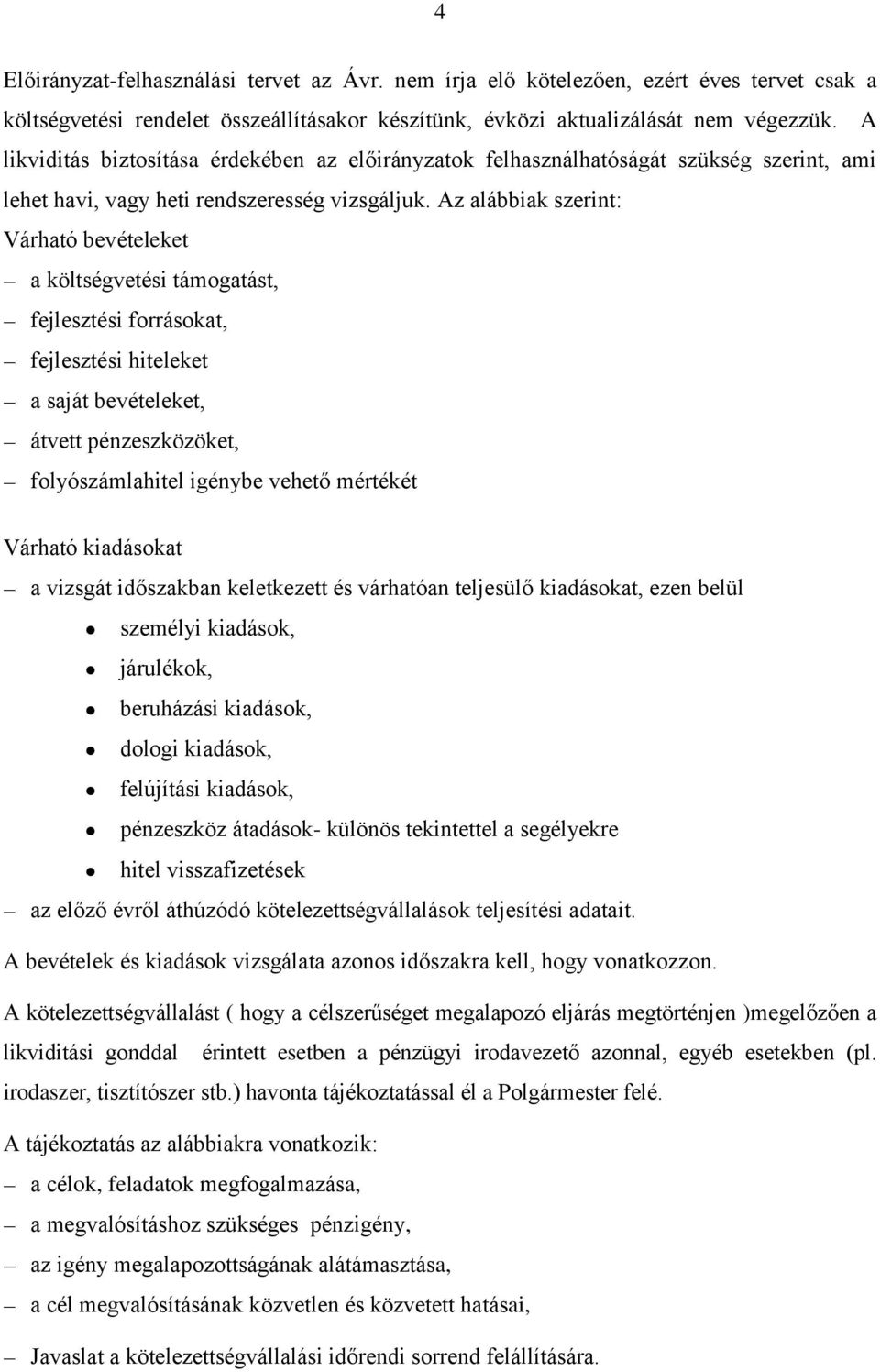 Az alábbiak szerint: Várható bevételeket a költségvetési támogatást, fejlesztési forrásokat, fejlesztési hiteleket a saját bevételeket, átvett pénzeszközöket, folyószámlahitel igénybe vehető mértékét