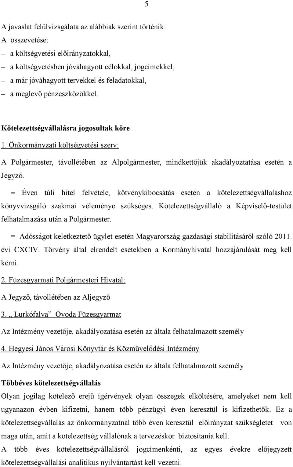 Önkormányzati költségvetési szerv: A Polgármester, távollétében az Alpolgármester, mindkettőjük akadályoztatása esetén a Jegyző.