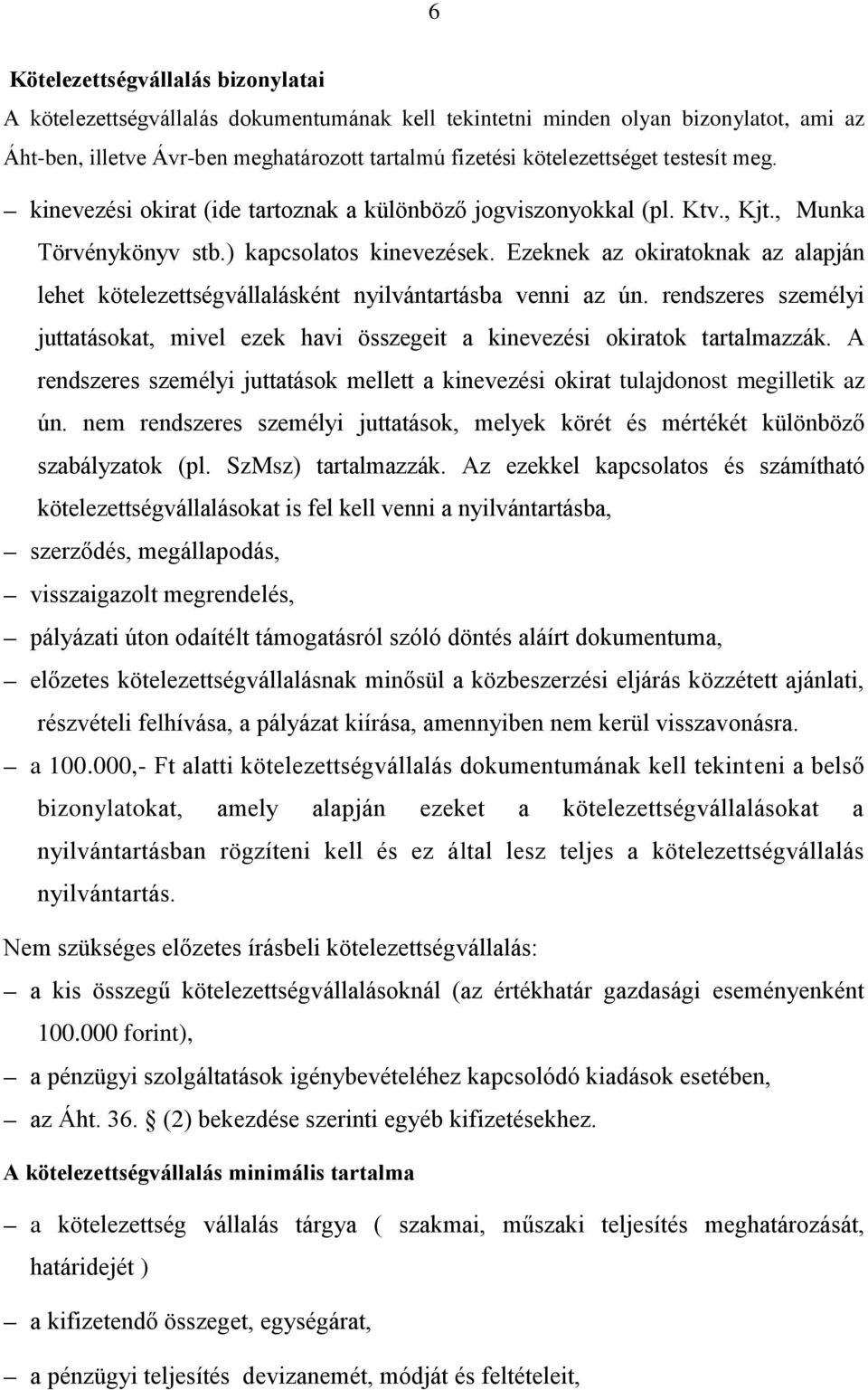 Ezeknek az okiratoknak az alapján lehet kötelezettségvállalásként nyilvántartásba venni az ún. rendszeres személyi juttatásokat, mivel ezek havi összegeit a kinevezési okiratok tartalmazzák.