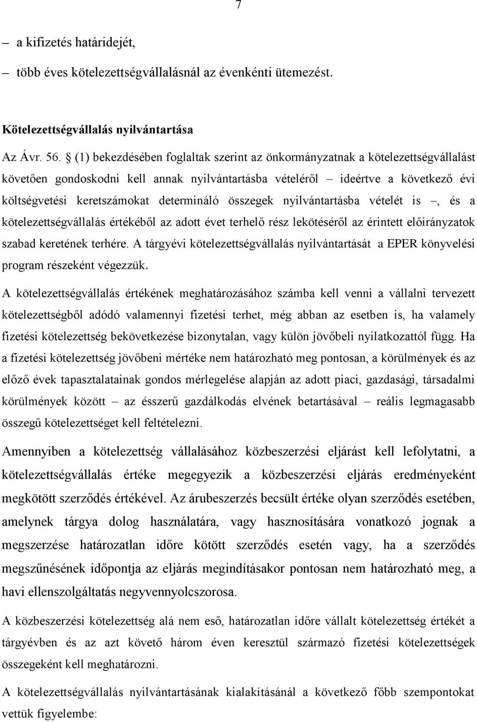 determináló összegek nyilvántartásba vételét is, és a kötelezettségvállalás értékéből az adott évet terhelő rész lekötéséről az érintett előirányzatok szabad keretének terhére.