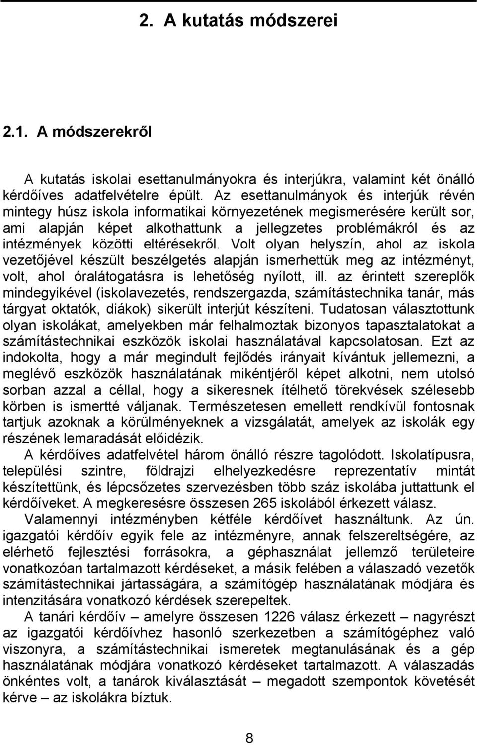 eltérésekről. Volt olyan helyszín, ahol az iskola vezetőjével készült beszélgetés alapján ismerhettük meg az intézményt, volt, ahol óralátogatásra is lehetőség nyílott, ill.