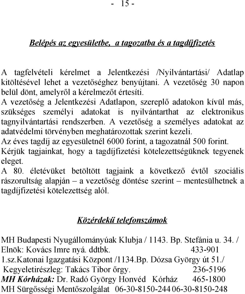 A vezetőség a Jelentkezési Adatlapon, szereplő adatokon kívül más, szükséges személyi adatokat is nyilvántarthat az elektronikus tagnyilvántartási rendszerben.