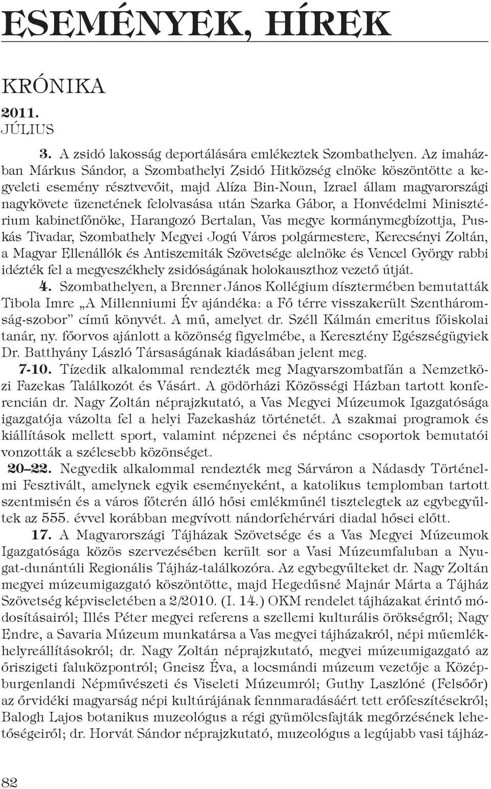 Szarka Gábor, a Honvédelmi Minisztérium kabinetfőnöke, Harangozó Bertalan, Vas megye kormánymegbízottja, Puskás Tivadar, Szombathely Megyei Jogú Város polgármestere, Kerecsényi Zoltán, a Magyar