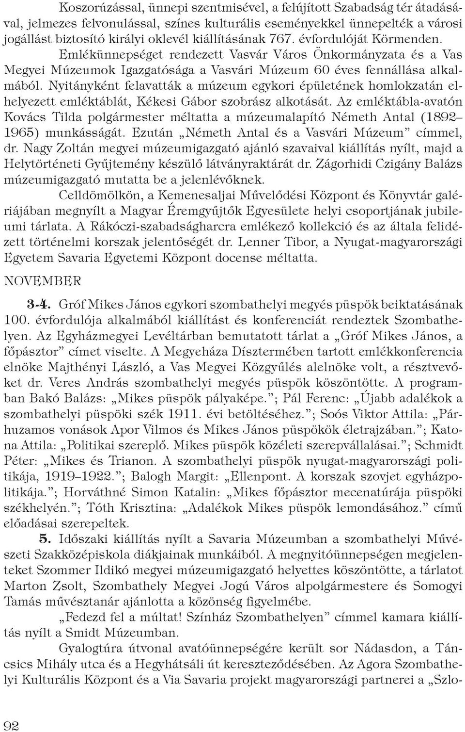 Nyitányként felavatták a múzeum egykori épületének homlokzatán elhelyezett emléktáblát, Kékesi Gábor szobrász alkotását.