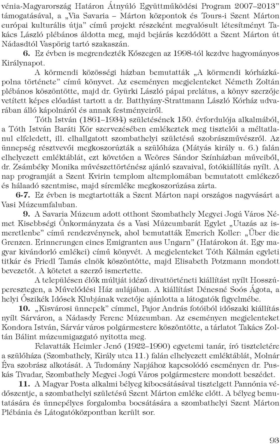 Ez évben is megrendezték Kőszegen az 1998-tól kezdve hagyományos Királynapot. a körmendi közösségi házban bemutatták A körmendi kórházkápolna története című könyvet.