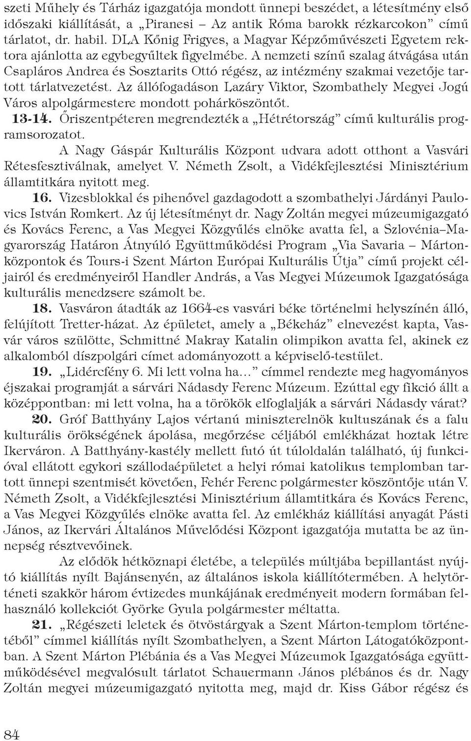 A nemzeti színű szalag átvágása után Csapláros Andrea és Sosztarits Ottó régész, az intézmény szakmai vezetője tartott tárlatvezetést.