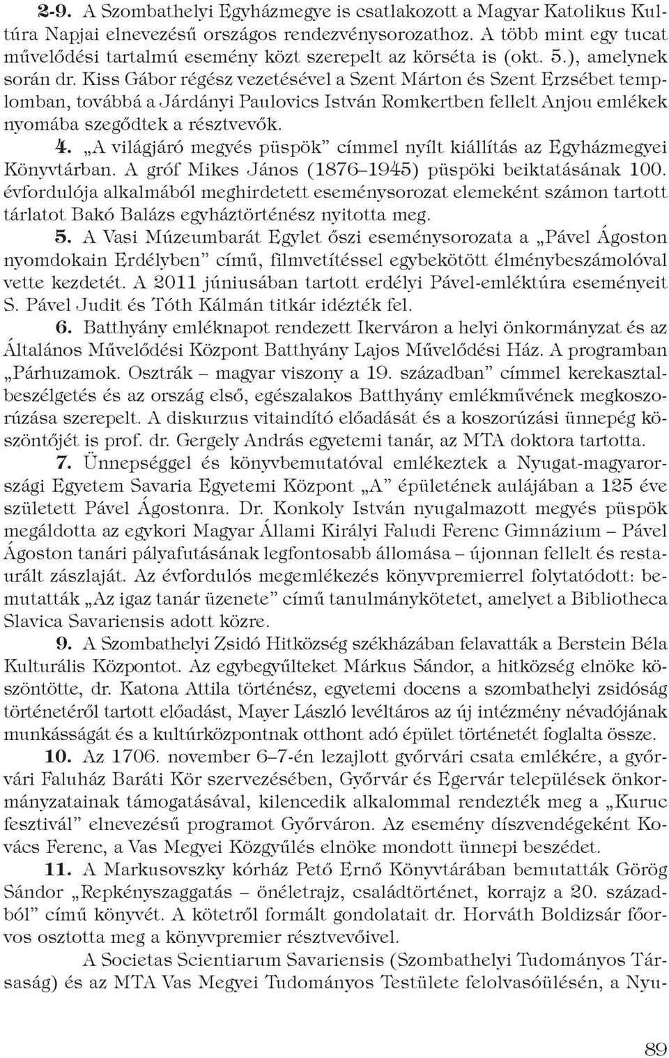 Kiss Gábor régész vezetésével a Szent Márton és Szent Erzsébet templomban, továbbá a Járdányi Paulovics István Romkertben fellelt Anjou emlékek nyomába szegődtek a résztvevők. 4.