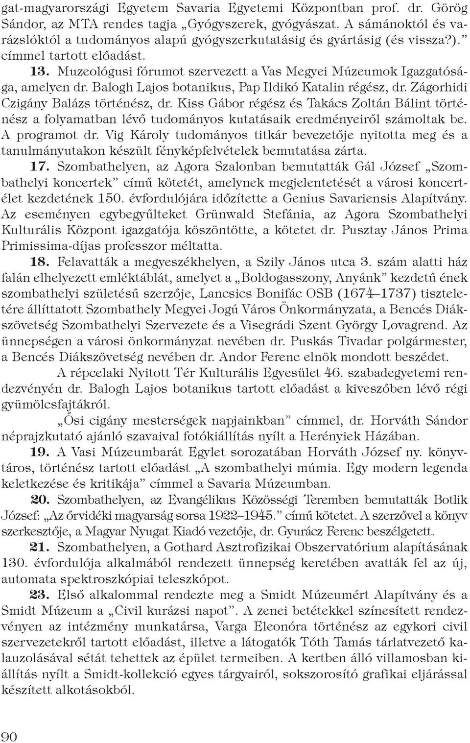 Muzeológusi fórumot szervezett a Vas Megyei Múzeumok Igazgatósága, amelyen dr. Balogh Lajos botanikus, Pap Ildikó Katalin régész, dr. Zágorhidi Czigány Balázs történész, dr.