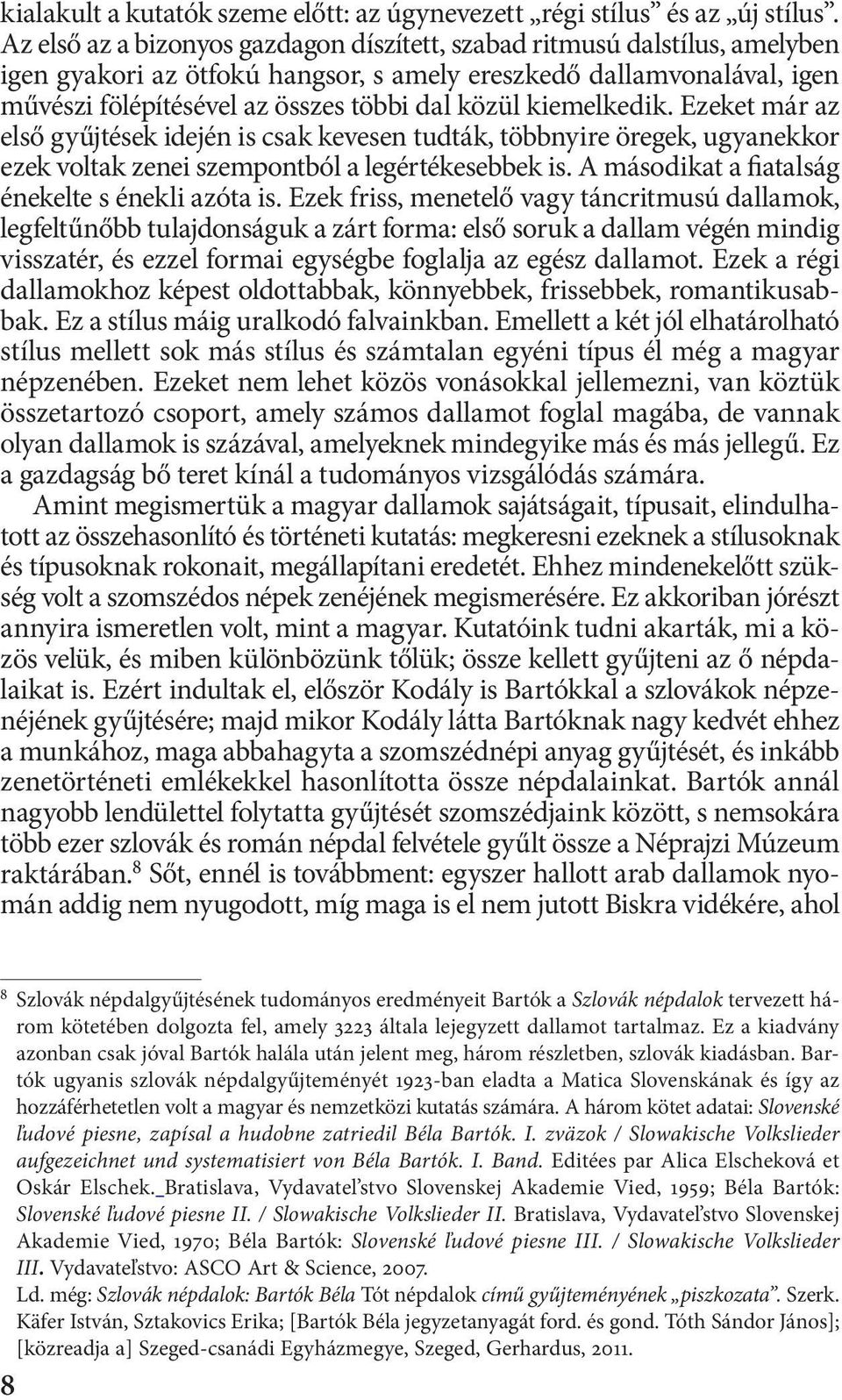 kiemelkedik. Ezeket már az első gyűjtések idején is csak kevesen tudták, többnyire öregek, ugyanekkor ezek voltak zenei szempontból a legértékesebbek is.