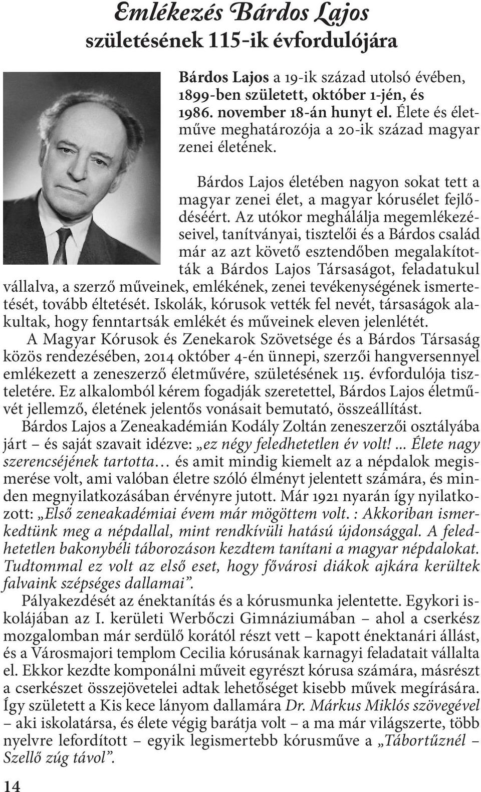 Az utókor meghálálja megemlékezéseivel, tanítványai, tisztelői és a Bárdos család már az azt követő esztendőben megalakították a Bárdos Lajos Társaságot, feladatukul vállalva, a szerző műveinek,