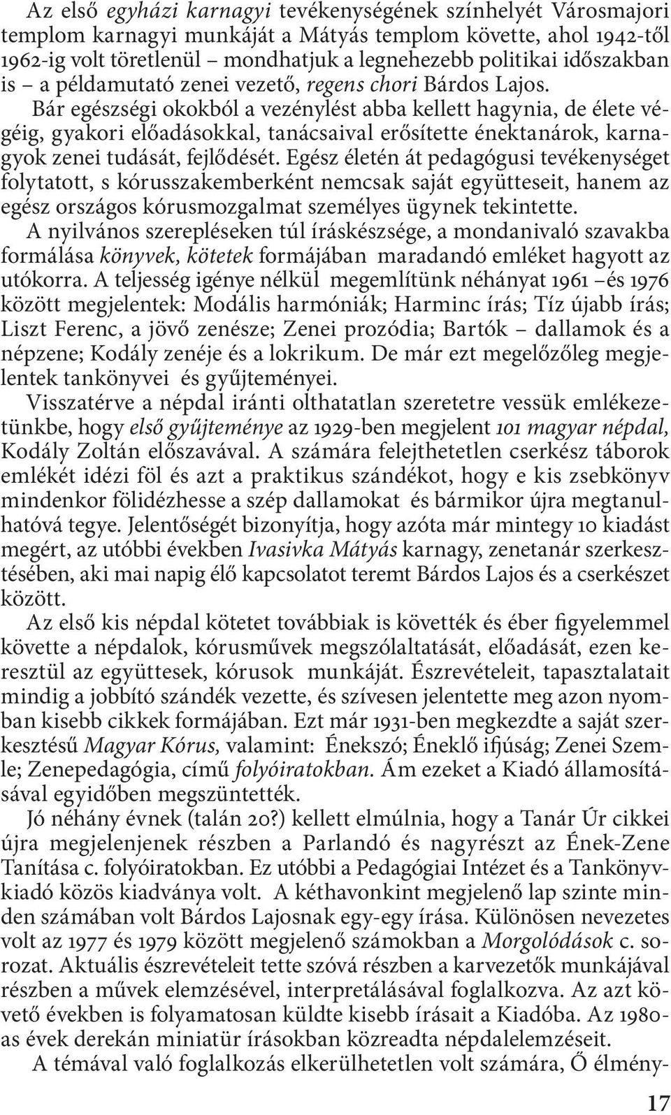 Bár egészségi okokból a vezénylést abba kellett hagynia, de élete végéig, gyakori előadásokkal, tanácsaival erősítette énektanárok, karnagyok zenei tudását, fejlődését.