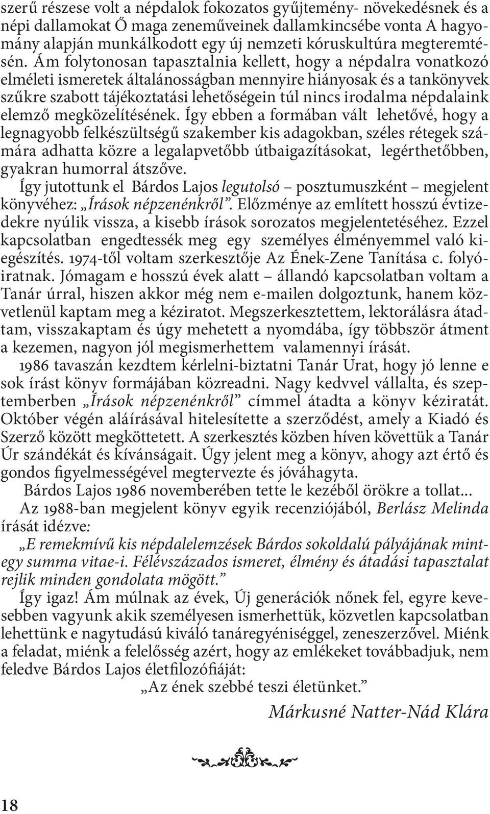 Ám folytonosan tapasztalnia kellett, hogy a népdalra vonatkozó elméleti ismeretek általánosságban mennyire hiányosak és a tankönyvek szűkre szabott tájékoztatási lehetőségein túl nincs irodalma