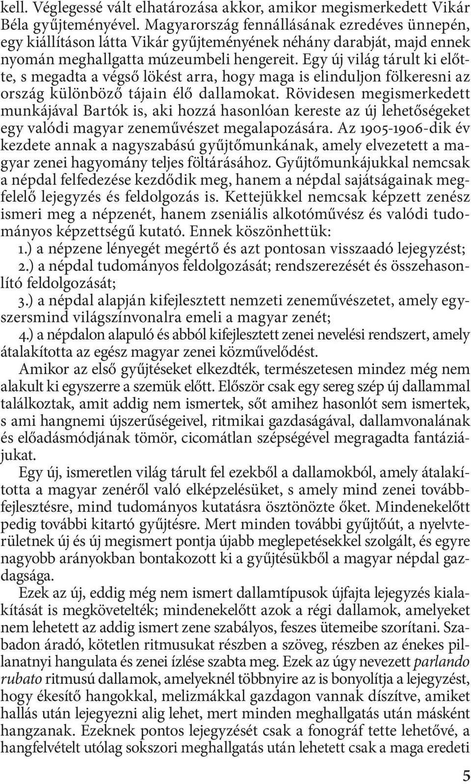 Egy új világ tárult ki előtte, s megadta a végső lökést arra, hogy maga is elinduljon fölkeresni az ország különböző tájain élő dallamokat.