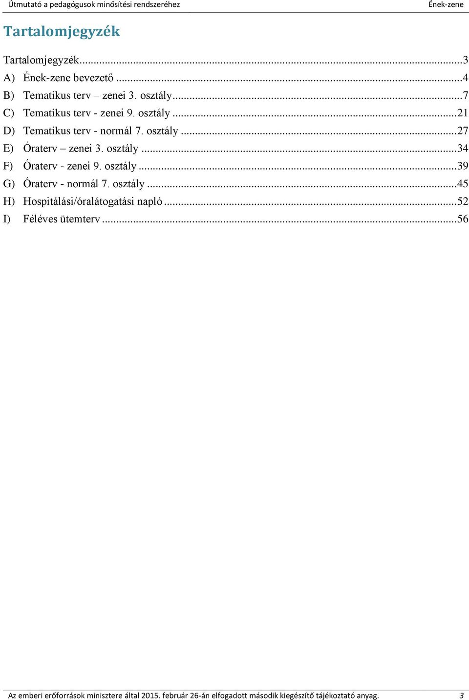 osztály... 34 F) Óraterv - zenei 9. osztály... 39 G) Óraterv - normál 7. osztály... 45 H) Hospitálási/óralátogatási napló.