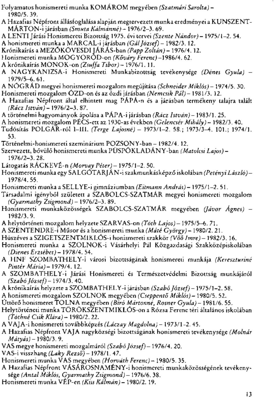 évi tervei (Szente Nándor) - 1975/1-2. 54. A honismereti munka a MARCAL-i járásban (GálJózsef) - 1982/3. 12. Krónikaírás a MEZŐKÖVESDI JÁRÁS-ban (Papp Zoltán)- 1976/4. 12. Honismereti munka MOGYOROD-on (Kőváry Ferenc)-1986/4.