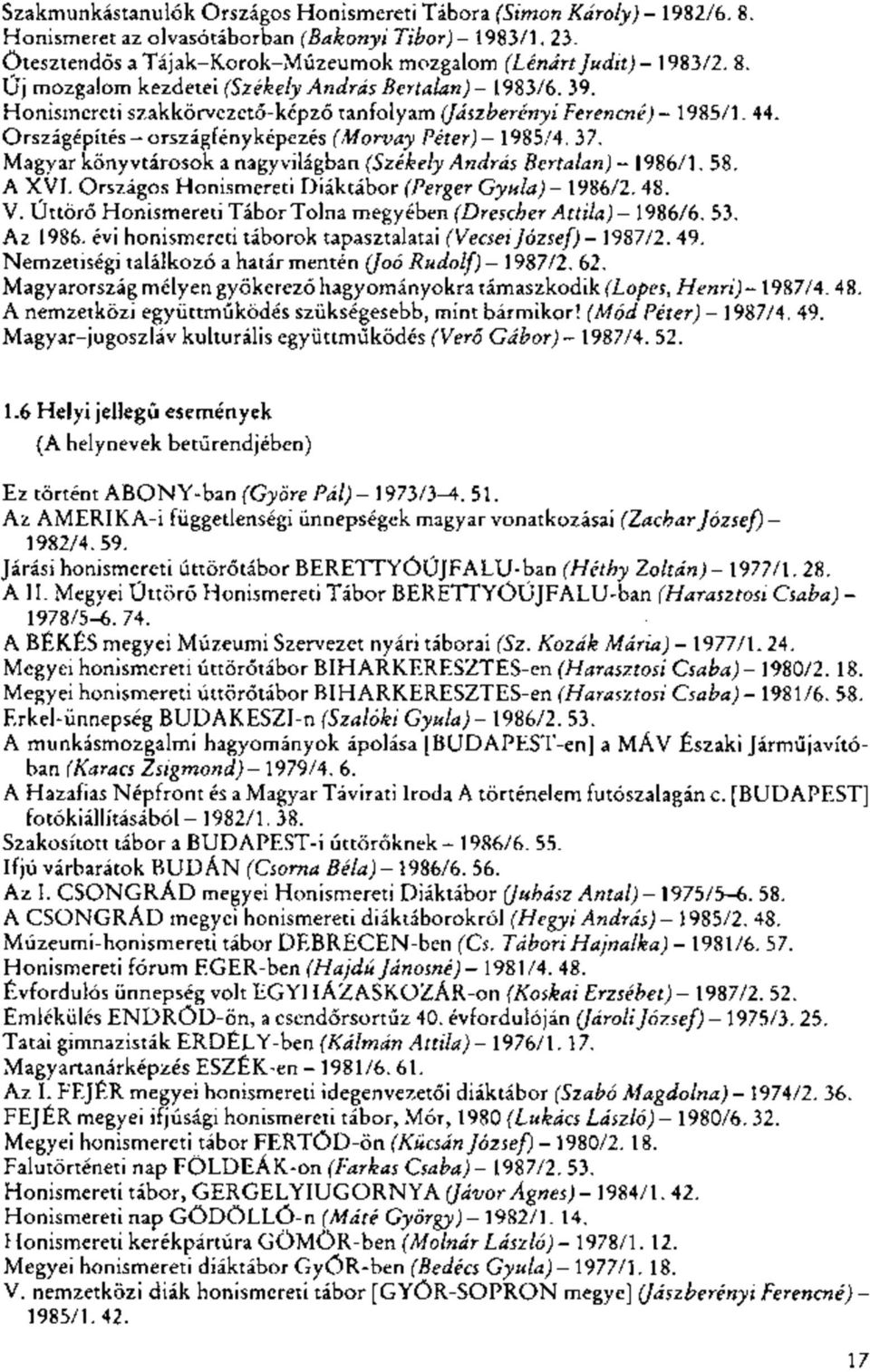 37. Magyar könyvtárosok a nagyvilágban (Székely András Bertalan)- 1986/1. 58. A XVI. Országos Honismereti Diáktábor (Perger Gyula)- 1986/2. 48. V.