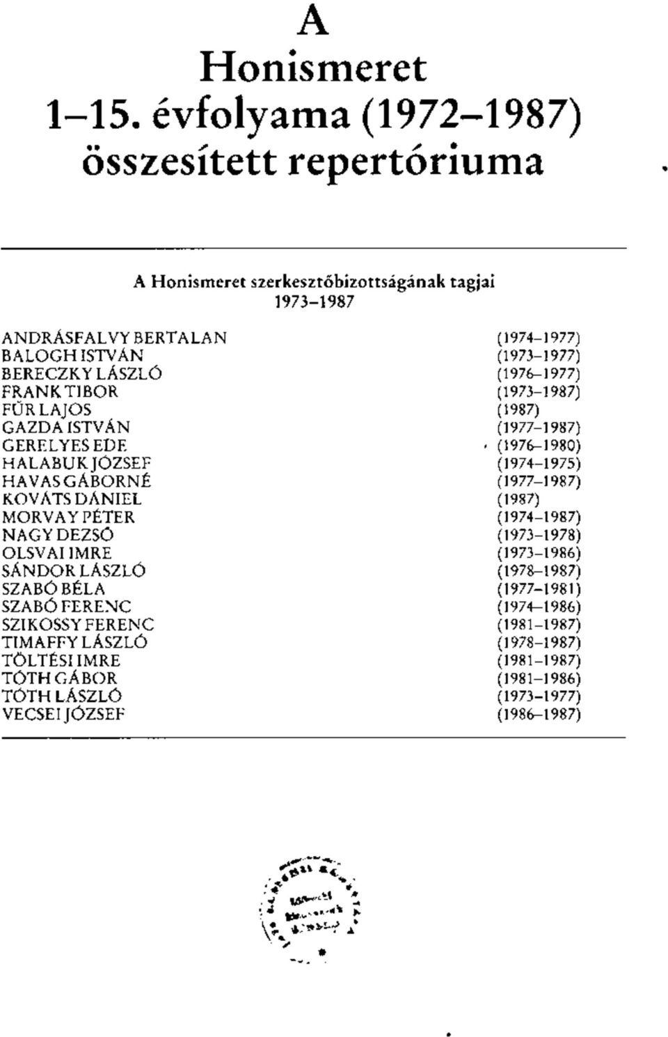 LÁSZLÓ (1976-1977) FRANK TIBOR (1973-1987) FÜR LAJOS (1987) GAZDA ISTVÁN (1977-1987) GERELYES EDE < (1976-1980) HALABUK JÓZSEF (1974-1975) HAVAS GÁBORNÉ (1977-1987)