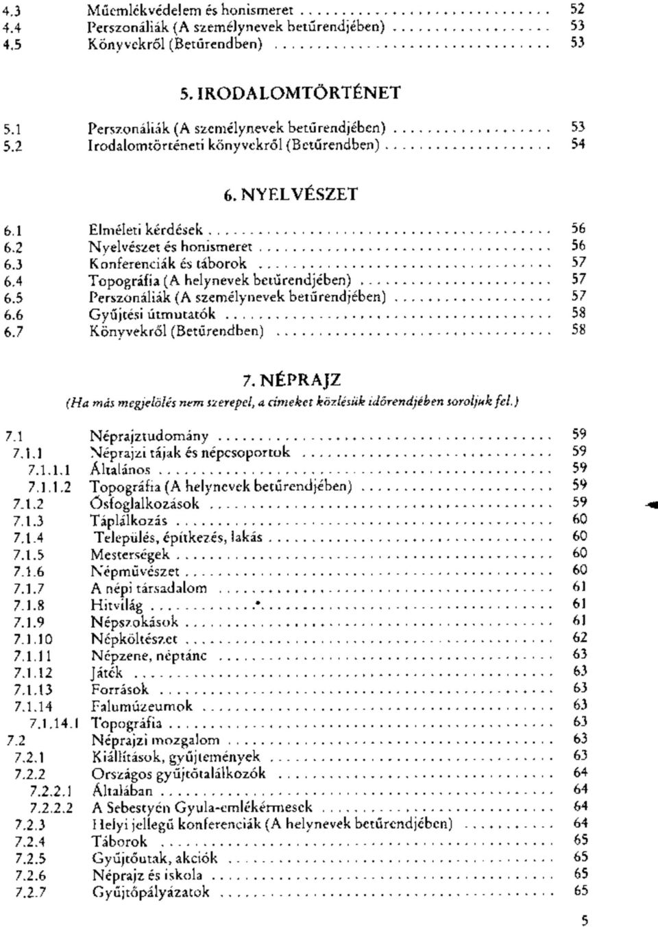 5 Perszonáliák (A személynevek betűrendjében) 6.6 Gyűjtési útmutatók 6.7 Könyvekről (Betűrendben) 7. NÉPRAJZ (Ha más megjelölés nem szerepel, a címeket közlésük időrendjében soroljuk fel.) 7.1 Néprajztudomány 7.