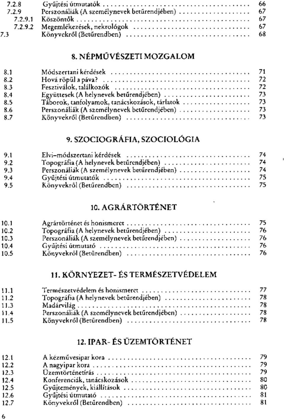 6 Perszonáliák (A személynevek betűrendjében) 73 8.7 Könyvekről (Betűrendben) 73 9. SZOCIOGRÁFIA, SZOCIOLÓGIA 9.1 Elvi-módszertani kérdések 74 9.2 Topográfia (A helynevek betűrendjében) 74 9.