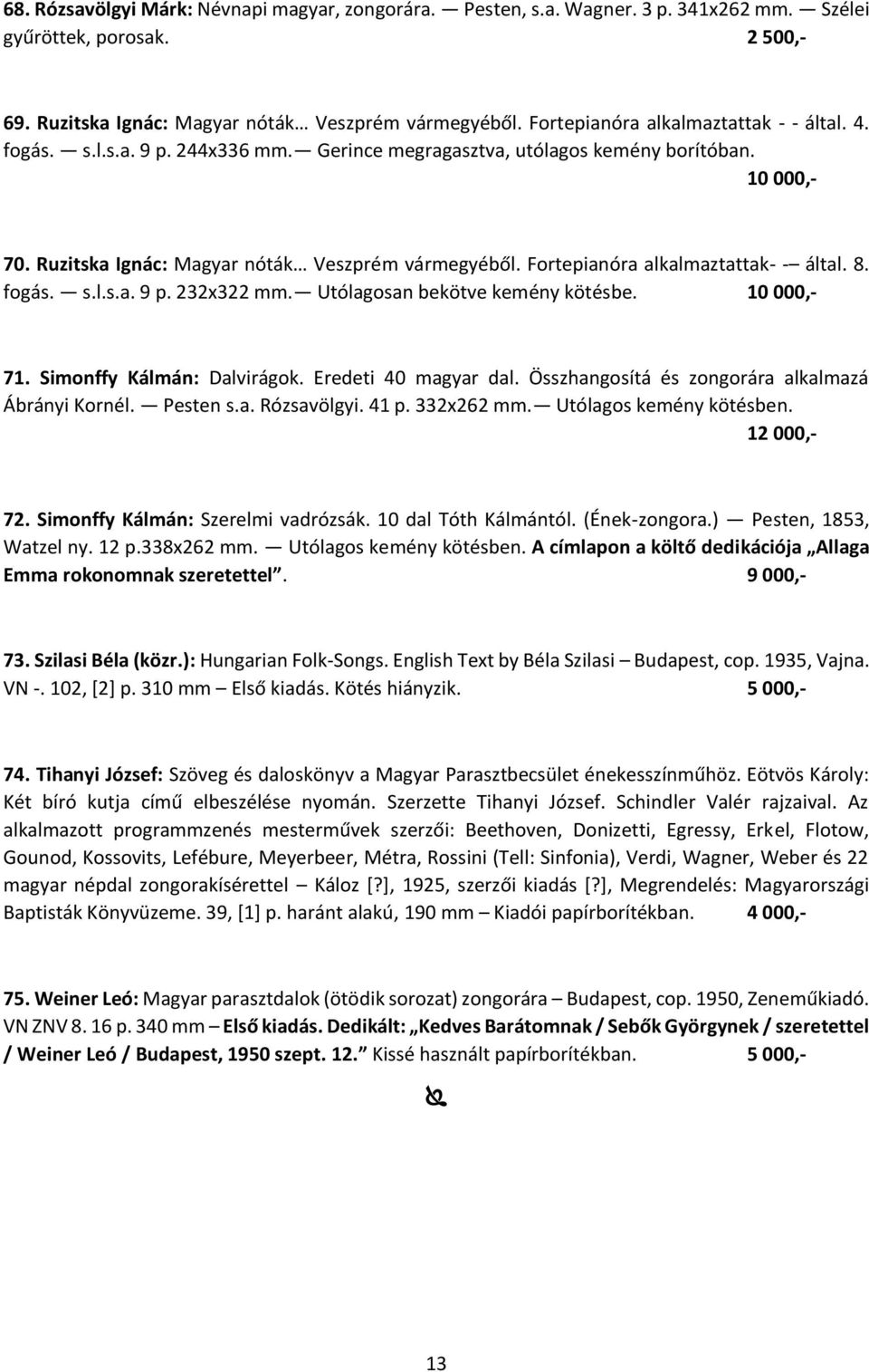 Fortepianóra alkalmaztattak- - által. 8. fogás. s.l.s.a. 9 p. 232x322 mm. Utólagosan bekötve kemény kötésbe. 10 000,- 71. Simonffy Kálmán: Dalvirágok. Eredeti 40 magyar dal.