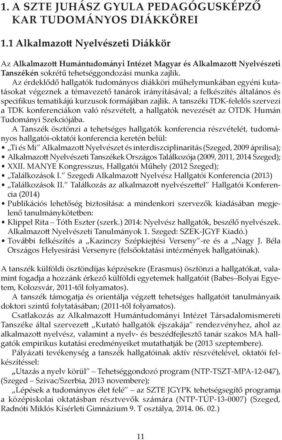 Az érdeklődő hallgatók tudományos diákköri műhelymunkában egyéni kutatásokat végeznek a témavezető tanárok irányításával; a felkészítés általános és specifikus tematikájú kurzusok formájában zajlik.