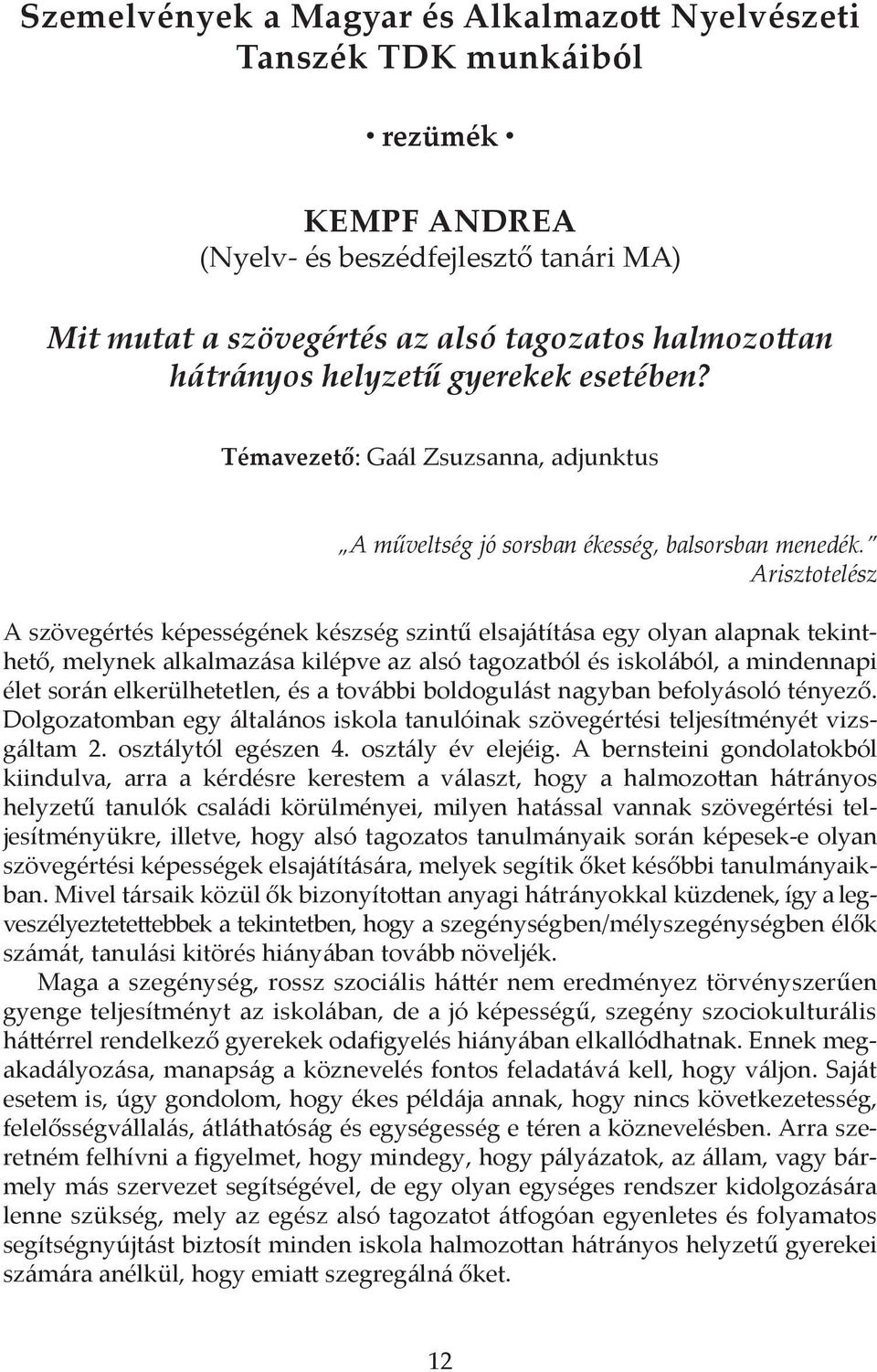 Arisztotelész A szövegértés képességének készség szintű elsajátítása egy olyan alapnak tekinthető, melynek alkalmazása kilépve az alsó tagozatból és iskolából, a mindennapi élet során