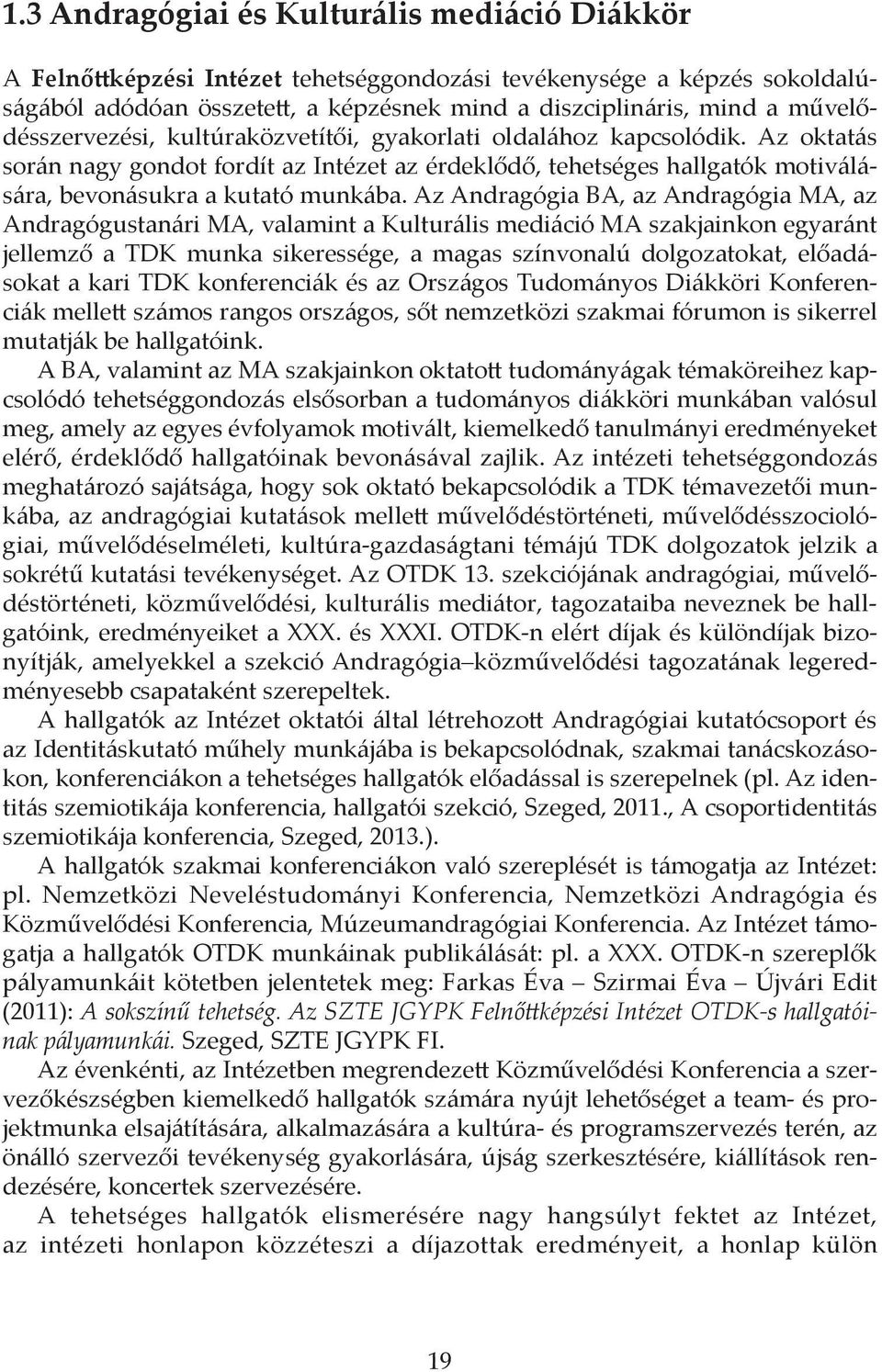 Az Andragógia BA, az Andragógia MA, az Andragógustanári MA, valamint a Kulturális mediáció MA szakjainkon egyaránt jellemző a TDK munka sikeressége, a magas színvonalú dolgozatokat, előadásokat a