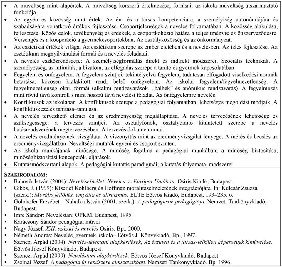 Közös célok, tevékenység és érdekek, a csoportkohézió hatása a teljesítményre és önszerveződésre. Versengés és a kooperáció a gyermekcsoportokban. Az osztályközösség és az önkormányzat.