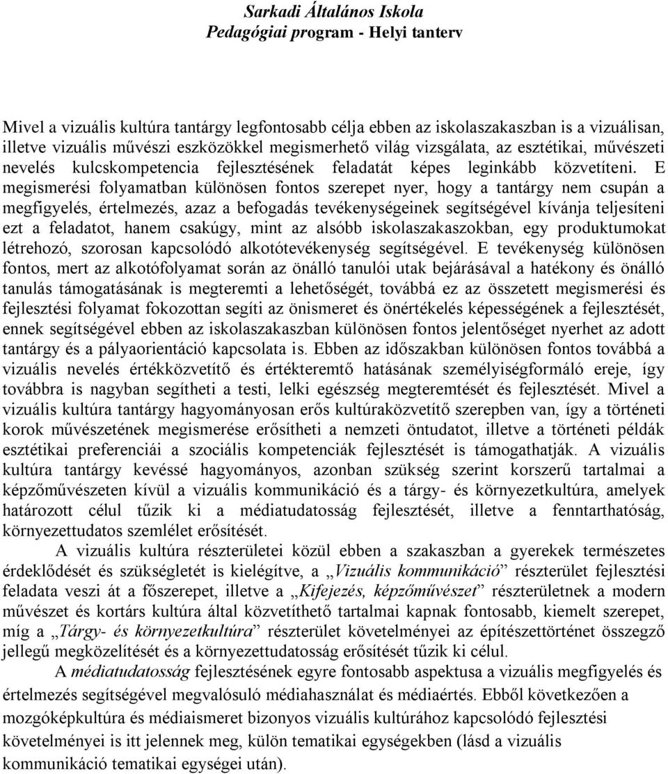 E megismerési folyamatban különösen fontos szerepet nyer, hogy a tantárgy nem csupán a megfigyelés, értelmezés, azaz a befogadás tevékenységeinek segítségével kívánja teljesíteni ezt a feladatot,