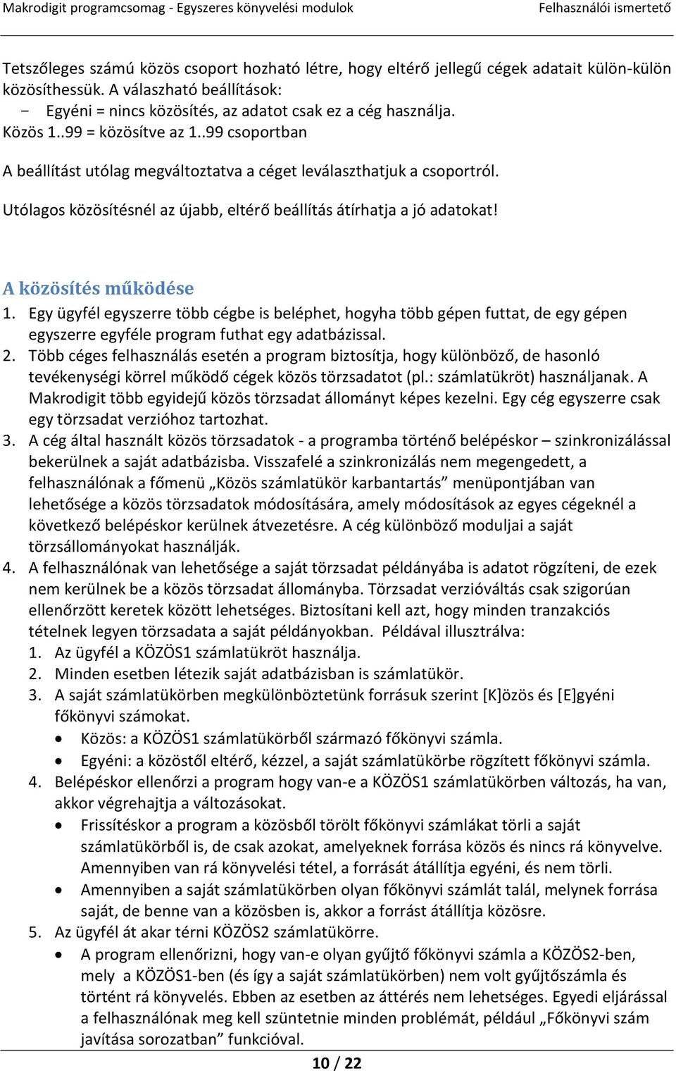 A közösítés működése 1. Egy ügyfél egyszerre több cégbe is beléphet, hogyha több gépen futtat, de egy gépen egyszerre egyféle program futhat egy adatbázissal. 2.