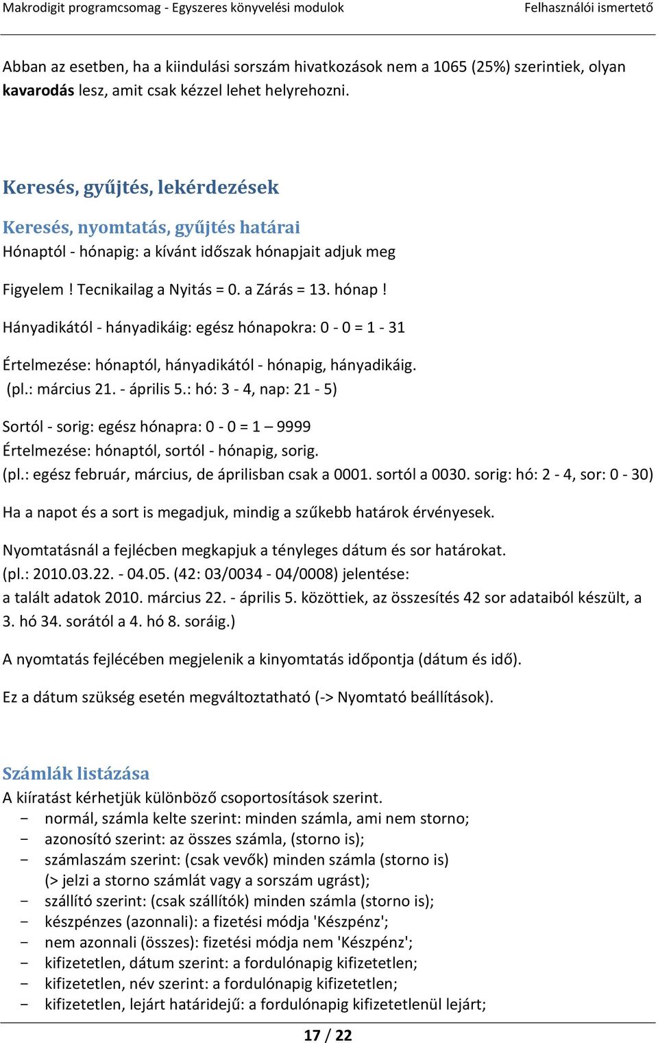 (pl.: március 21. - április 5.: hó: 3-4, nap: 21-5) Sortól - sorig: egész hónapra: 0-0 = 1 9999 Értelmezése: hónaptól, sortól - hónapig, sorig. (pl.: egész február, március, de áprilisban csak a 0001.