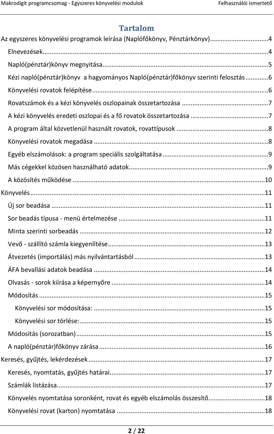 ..7 A kézi könyvelés eredeti oszlopai és a fő rovatok összetartozása...7 A program által közvetlenül használt rovatok, rovattípusok...8 Könyvelési rovatok megadása.