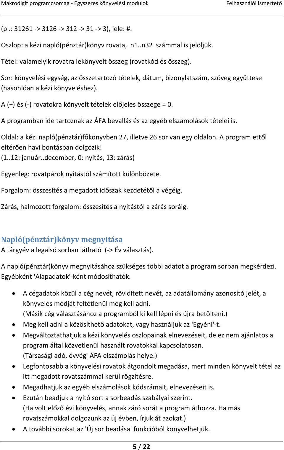 A programban ide tartoznak az ÁFA bevallás és az egyéb elszámolások tételei is. Oldal: a kézi napló(pénztár)főkönyvben 27, illetve 26 sor van egy oldalon.