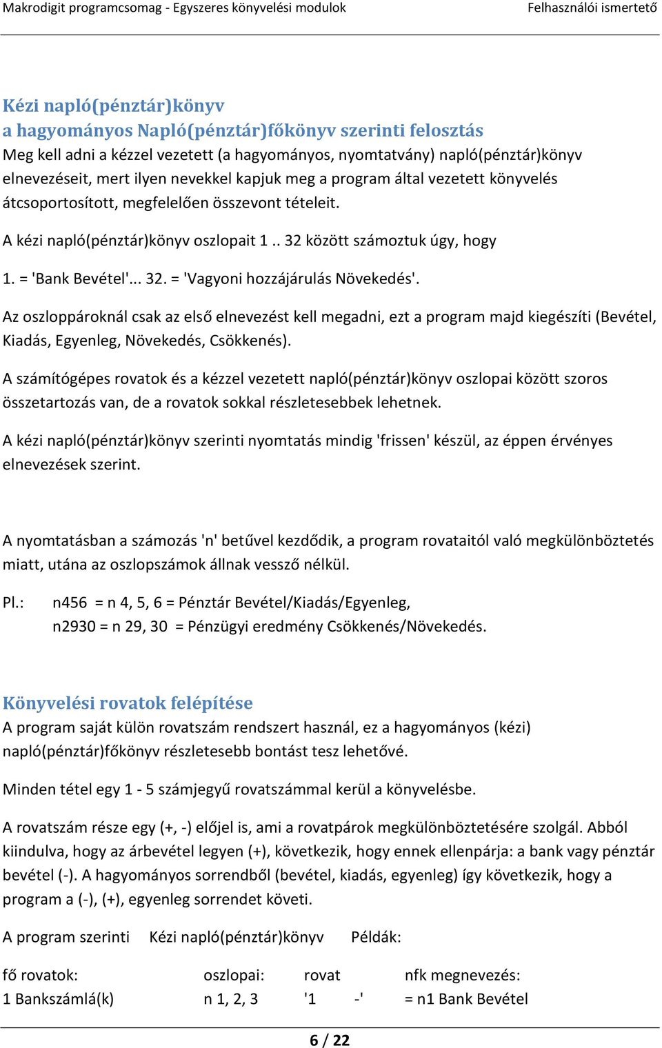 Az oszloppároknál csak az első elnevezést kell megadni, ezt a program majd kiegészíti (Bevétel, Kiadás, Egyenleg, Növekedés, Csökkenés).