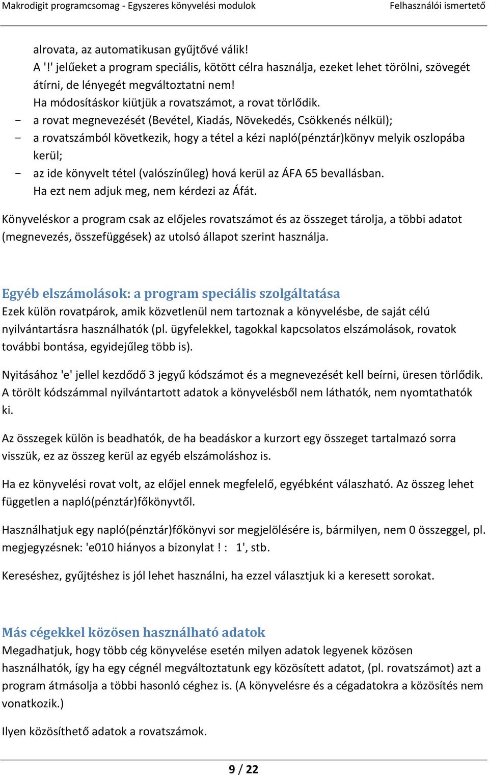 - a rovat megnevezését (Bevétel, Kiadás, Növekedés, Csökkenés nélkül); - a rovatszámból következik, hogy a tétel a kézi napló(pénztár)könyv melyik oszlopába kerül; - az ide könyvelt tétel