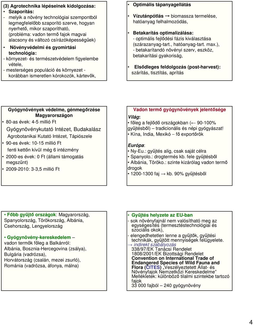 kórokozók, kártevők, Optimális tápanyagellátás Vízutánpótlás biomassza termelése, hatóanyag felhalmozódás, Betakarítás optimalizálása: - optimális fejlődési fázis kiválasztása (szárazanyag-tart.