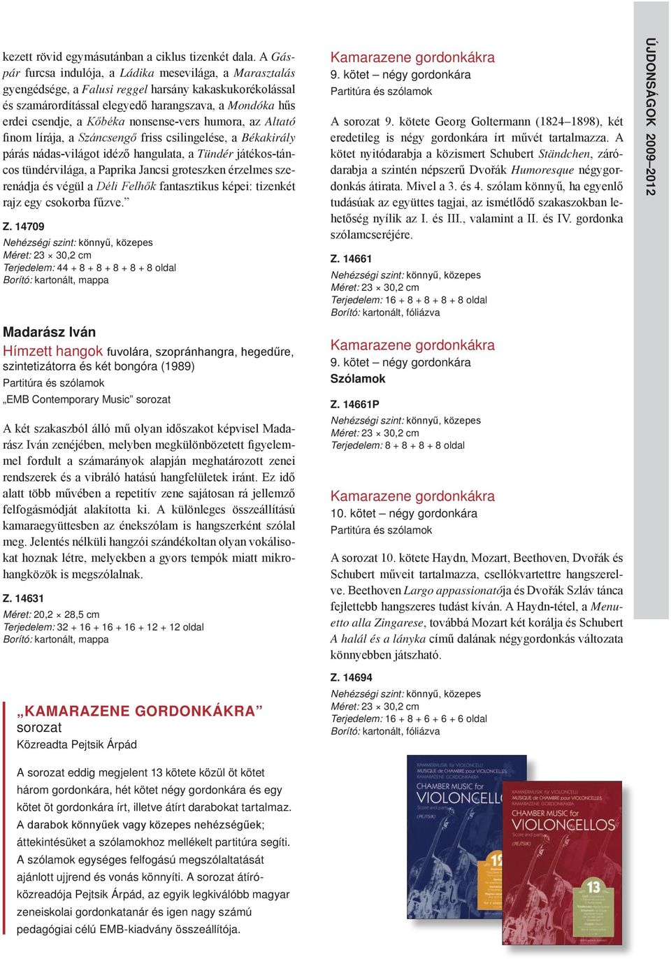 nonsense-vers humora, az Altató finom lírája, a Száncsengő friss csilingelése, a Békakirály párás nádas-világot idéző hangulata, a Tündér játékos-táncos tündérvilága, a Paprika Jancsi groteszken