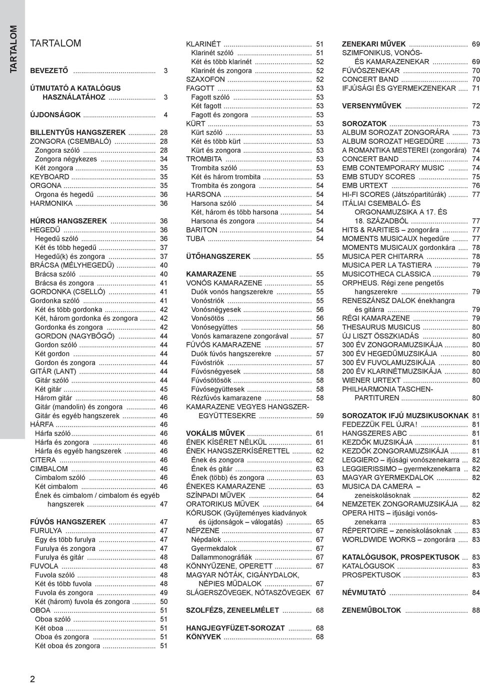 .. 40 Brácsa szóló... 40 Brácsa és zongora... 41 Gordonka (cselló)... 41 Gordonka szóló... 41 Két és több gordonka... 42 Két, három gordonka és zongora... 42 Gordonka és zongora... 42 Gordon (nagybőgő).