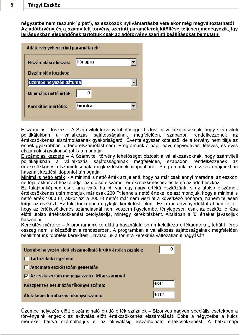 időszak A Számviteli törvény lehetőséget biztosít a vállalkozásoknak, hogy számviteli politikájukban a vállalkozás sajátosságainak megfelelően, szabadon rendelkezzenek az értékcsökkenés