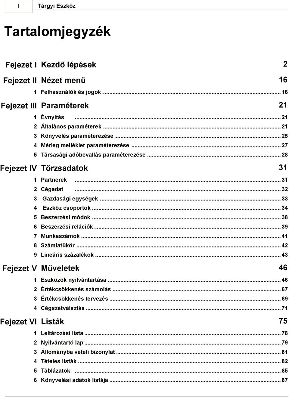 .. 32 3 Gazdasági egységek... 33 4 Eszköz csoportok... 34 5 Beszerzési módok... 38 6 Beszerzési relációk... 39 7 Munkaszámok... 41 8 Számlatükör... 42 9 Lineáris százalékok.