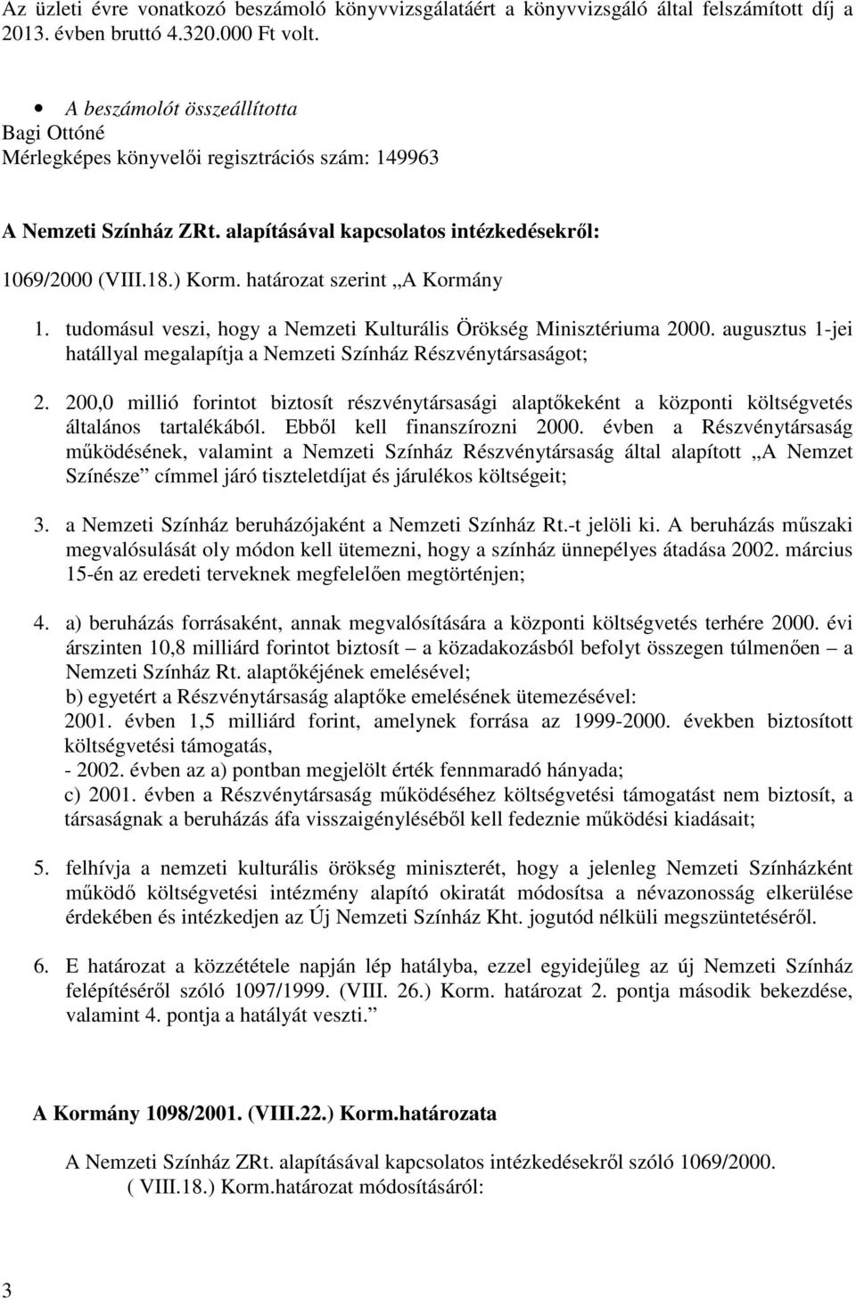 határozat szerint A Kormány 1. tudomásul veszi, hogy a Nemzeti Kulturális Örökség Minisztériuma 2000. augusztus 1-jei hatállyal megalapítja a Nemzeti Színház Részvénytársaságot; 2.