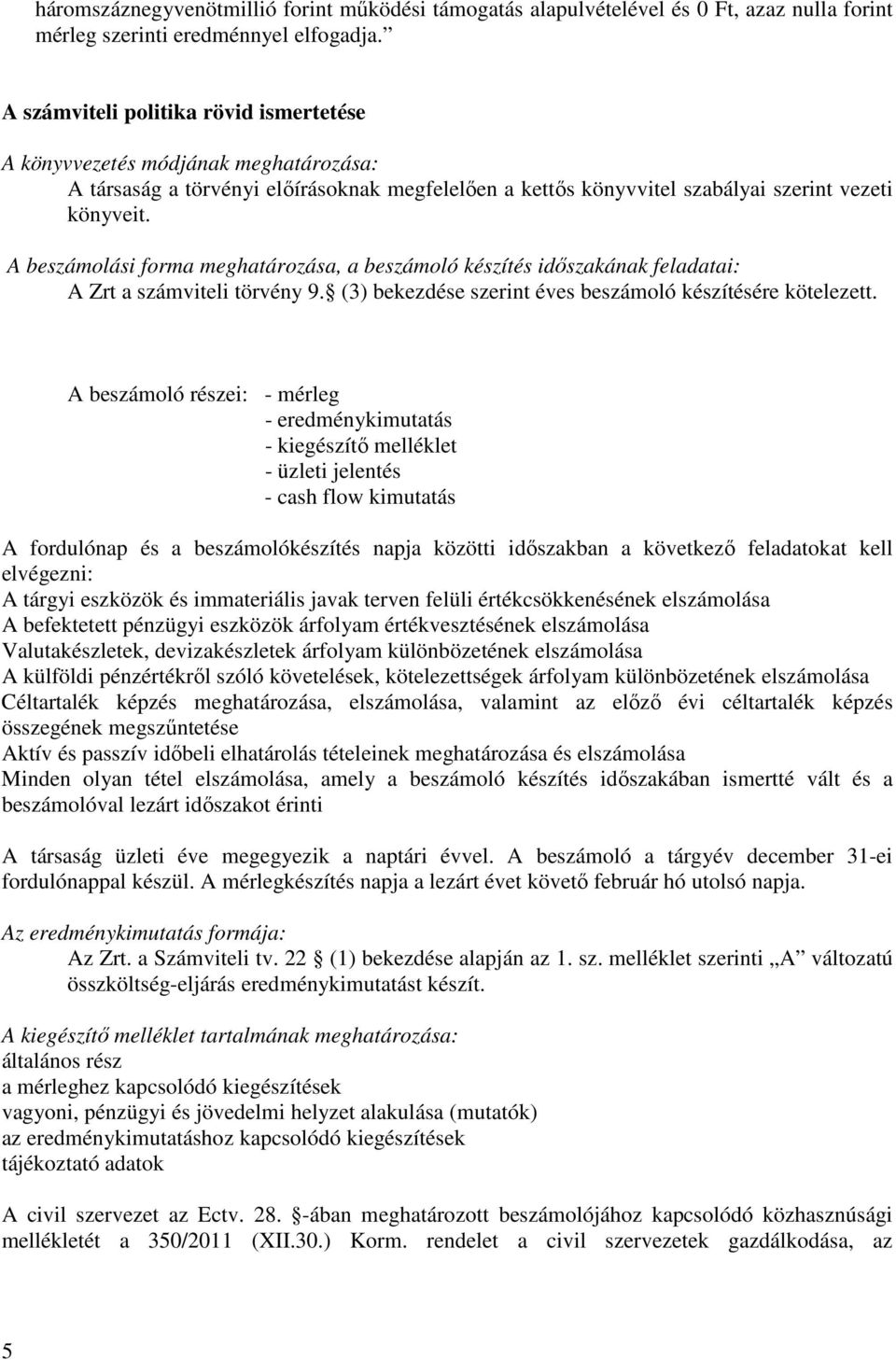 A beszámolási forma meghatározása, a beszámoló készítés időszakának feladatai: A Zrt a számviteli törvény 9. (3) bekezdése szerint éves beszámoló készítésére kötelezett.