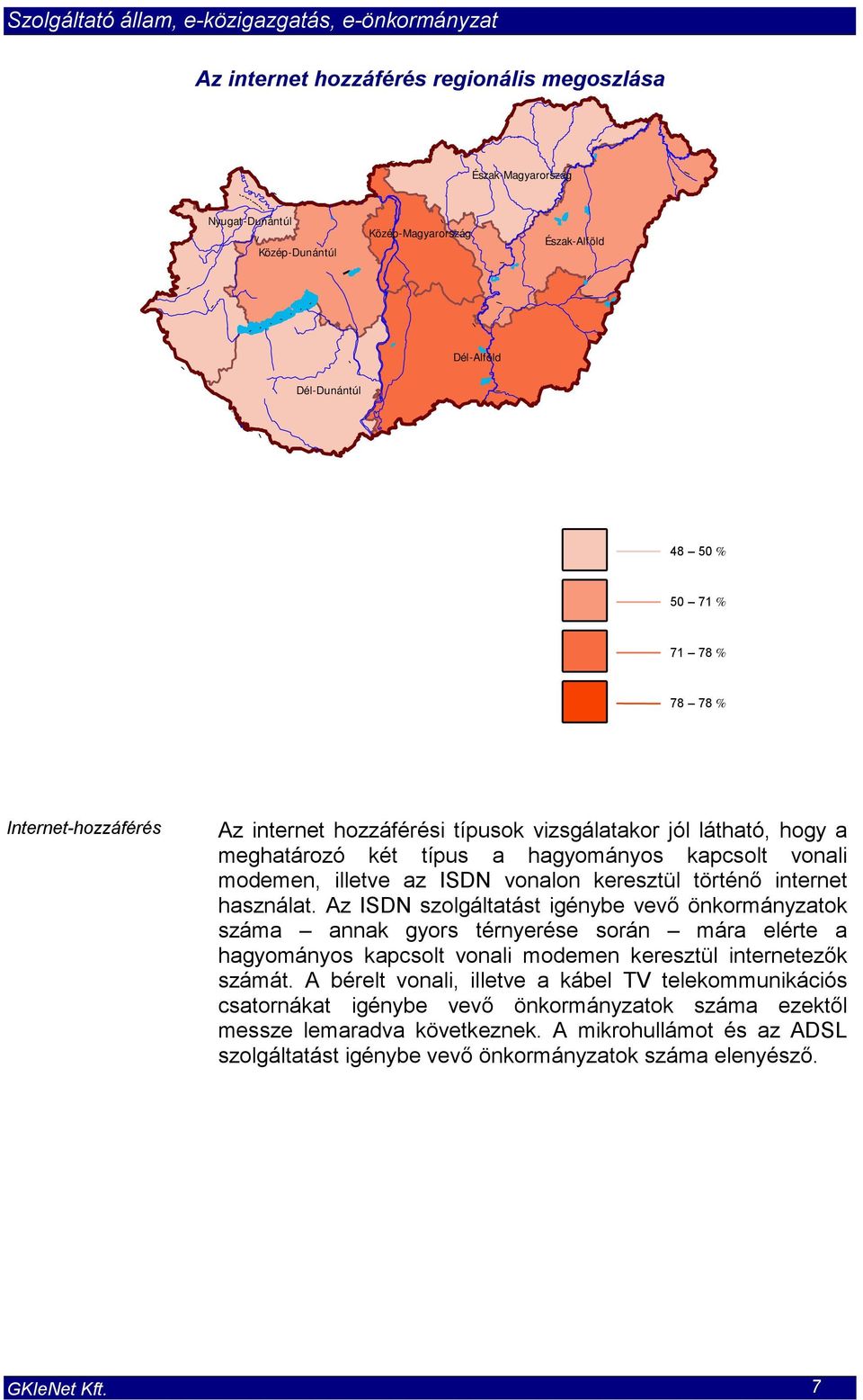 használat. Az ISDN szolgáltatást igénybe vevő önkormányzatok száma annak gyors térnyerése során mára elérte a hagyományos kapcsolt vonali modemen keresztül internetezők számát.